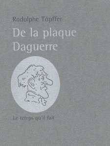 De la plaque Daguerre. A propos des Excursions daguerriennes - Töpffer Rodolphe