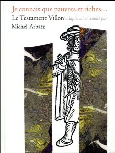 Je connais que pauvres et riches... Le testament Villon. Avec 1 CD audio - Arbatz Michel