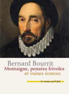 Montaigne. Pensées frivoles et vaines écorces - Bourrit Bernard