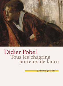 Tous les chagrins porteurs de lance - Pobel Didier