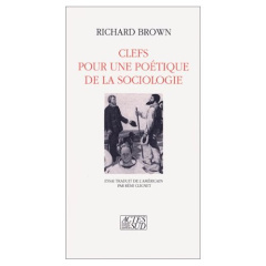 Clefs pour une poétique de la sociologie. Essai trad. de l'américain par Rémi Cligne - Brown Richard