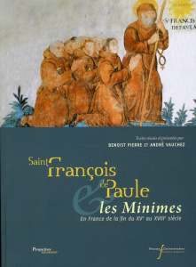 Saint François de Paule & les Minimes. En France de la fin du XVe au XVIIIe siècle - Pierre Benoist ; Vauchez André