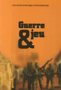 Guerre et jeu. Cultures d'un paradoxe à l'êre moderne - Küpper Achim ; Vanden Berghe Kristine