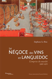 Le négoce des vins en Languedoc. L'emprise du marché, 1900-1970 - Le Bras Stéphane ; Gavignaud-Fontaine Geneviève