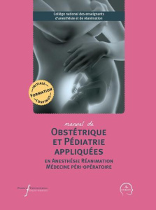 Manuel d'obstétrique et pédiatrie appliquées en anesthésie réanimation et médecine péri-opératoire - COLLEGE NATIONAL DES