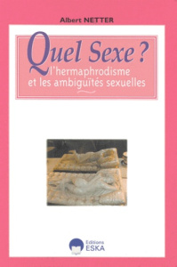 Quel sexe ? L'hermaphrodisme et les ambiguïtés sexuelles - Netter Albert
