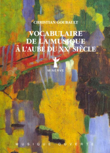 Vocabulaire de la musique à l'aube du XXème siècle - Goubault Christian