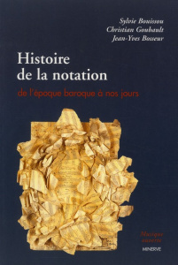 Histoire de la notation. De l'époque baroque à nos jours - Bouissou Sylvie ; Goubault Christian ; Bosseur Jea