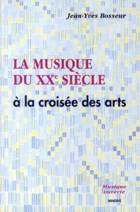 La musique du XXe siècle à la croisée des arts - Bosseur Jean-Yves