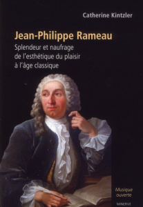Jean-Philippe Rameau. Splendeur et naufrage de l'esthétique du plaisir à l'âge classique, 3e édition - Kintzler Catherine