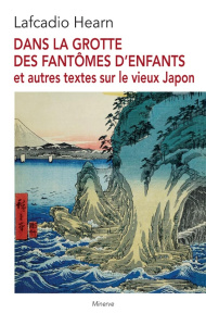 Dans la grotte des fantômes d'enfants et autres textes sur le vieux Japon - Hearn Lafcadio ; Brahimi Denise