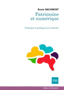 Patrimoine et numérique : technique et politique de la mémoire - Bachimont Bruno