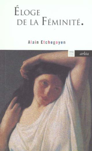 Eloge de la féminité - Etchegoyen Alain