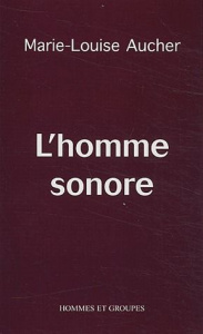 L'homme sonore. Edition 2003 - Aucher Marie-Louise