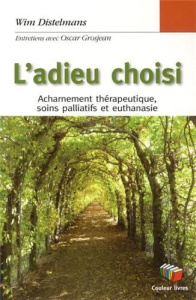 L'adieu choisi. Acharnement thérapeutique, soins palliatifs et euthanasie - Distelmans Wim ; Grosjean Oscar ; Mahoux Philippe