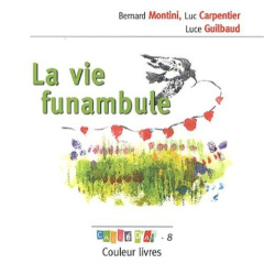 La vie funambule - Montini Bernard ; Carpentier Luc ; Guilbaud Luce ;