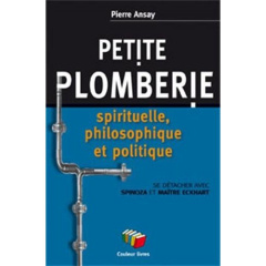 Petite plomberie spirituelle et philosophique. De Spinoza à Maître Eckhart - Ansay Pierre