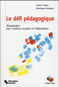 Le défi pédagogique. Emanciper par l'action sociale et l'éducation - Tilman Francis ; Grootaers Dominique