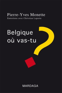 Belgique, où vas-tu ? - Monette Pierre-Yves ; Laporte Christian