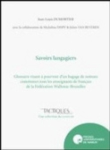 Savoirs langagiers. Glossaire visant à pourvoir d'un bagage de notions communes tous les enseignants - Dumortier Jean-Louis