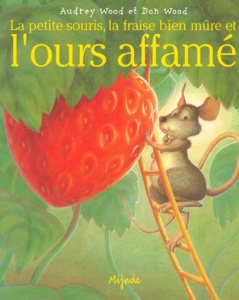La petite souris, la fraise bien mûre et l'ours affamé - Wood Don ; Wood Audrey