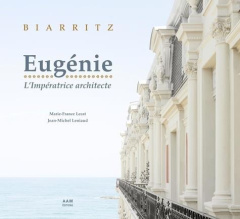 Biarritz. Eugénie, l'impératrice architecte - Lecat Marie-France ; Leniaud Jean-Michel ; Culot M