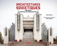 Architectures soviétiques. A Bichkek, capitale du Kirghizstan - Bellat Fabien ; Bredt Marcus