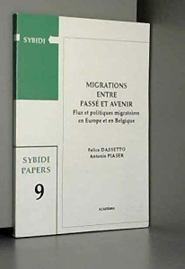Migrations entre passé et avenir. Flux et politiques migratoires en Europe et en Belgique - Piaser Antonio ; Dassetto Felice