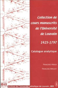 Collection de cours manuscrits de l'Université de Louveain 1425-1797 : catalogue analytique - Hiraux Françoise