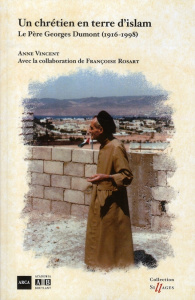 Un chrétien en terre d'islam. Le Père Georges Dumont (1916-1998) - Vincent Anne ; Rosart Françoise