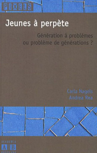 Jeunes à perpète. Génération à problèmes ou problème de générations ? - Nagels Carla ; Rea Andrea