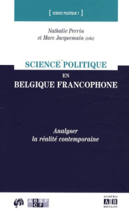 Science politique en Belgique francophone. Analyser la réalité contemporaine - Perrin Nathalie ; Jacquemain Marc