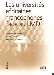 Les universités africaines francophones face au LMD. Les effets du processus de Bologne sur l'enseig - Charlier Jean-Emile ; Croché Sarah ; Ndoye Abdou K