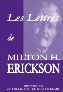 Les lettres de Milton H. Erickson - Erickson Milton ; Zeig Jeffrey ; Geary Brent ; Tai
