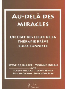 Au-delà des miracles. Un état des lieux de la thérapie brève solutionniste - Shazer Steve de ; Dolan Yvonne ; Le Bras Christian