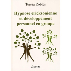 Hypnose éricksonienne et dévéloppement personnel en groupe - Robles Teresa ; Touyarot Armelle ; Erickson-Klein