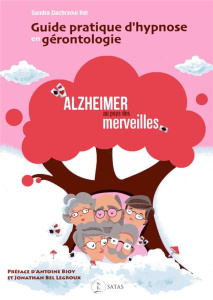 Guide pratique d'hypnose en gérontologie. Alzheimer au pays des merveilles - Dachraoui Bel Sandra ; Bioy Antoine ; Legroux Bel