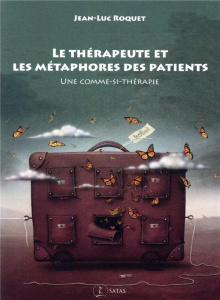 Le thérapeute et les métaphores des patients. Une comme-si-thérapie - Roquet Jean-Luc
