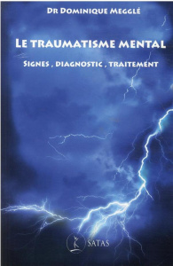 Le traumatisme mental. Signes, diagnostic, traitement - Megglé Dominique ; Betbèze Julien