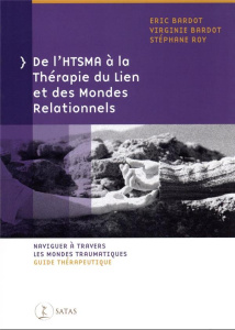 De l?'HTSMA à la Thérapie du Lien et des Mondes Relationnels. Naviguer à travers les mondes traumati - Bardot Eric ; Bardot Virginie ; Roy Stéphane