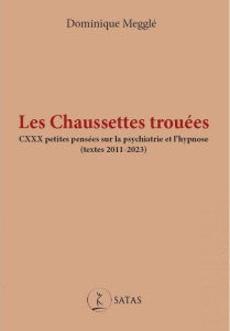 Les chaussettes trouées. CXXX petites pensées sur la psychiatrie et l'hypnose (textes 2011-2023) - Megglé Dominique