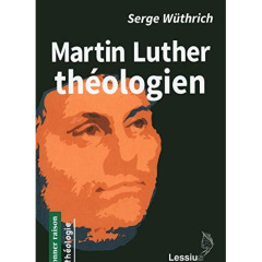 Martin Luther théologien - Wüthrich Serge