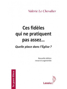 Ces fidèles qui ne pratiquent pas assez... Quelle place dans l'Eglise ? 2e édition revue et augmenté - Le Chevalier Valérie ; Theobald Christoph