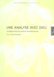 UIne analyse avec Dieu. Le rendez-vous de Lacan et de Kierkegaard - Depelsenaire Yves
