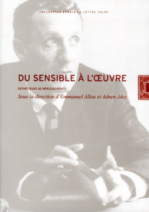 Du sensible à l'oeuvre. Esthétiques de Merleau-Ponty - Alloa Emmanuel ; Jdey Adnen