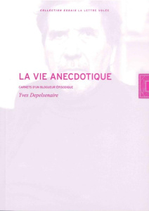La vie anecdotique. Carnets d'un blogueur épisodique - Depelsenaire Yves
