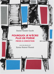 Pourquoi je n'écris plus de poésie. Pièces à conviction - Vander Gucht Daniel ; Noiret-Thomé Xavier