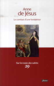 Anne de Jésus. Le combat d'une fondatrice - Lefebvre Pierre
