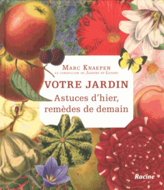Votre jardin. Astuces d'hier, remèdes de demain - Knaepen Marc