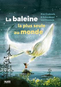 La baleine la plus seule au monde - Crabeels Kim ; Van Doninck Sebastiaan